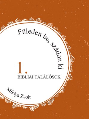 Füleden be, szádon ki - Bibliai találósok 1-3